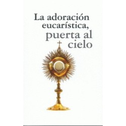 LA ADORACION EUCARISTICA, PUERTA AL CIELO