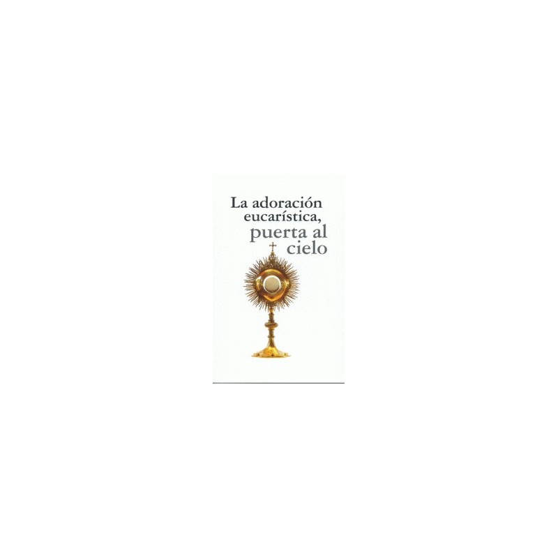 LA ADORACION EUCARISTICA, PUERTA AL CIELO
