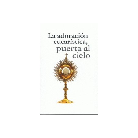 LA ADORACION EUCARISTICA, PUERTA AL CIELO
